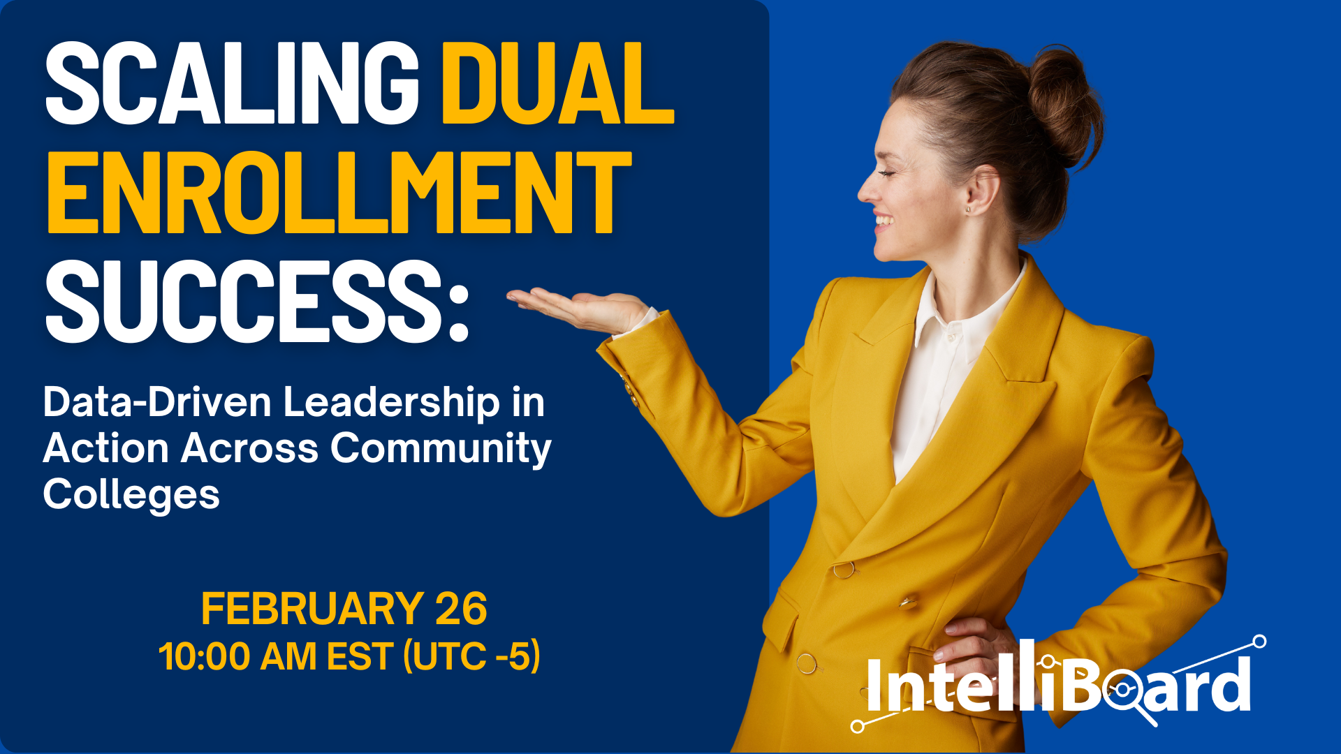 Promotional webinar graphic titled “Scaling Dual Enrollment Success: Data-Driven Leadership in Action Across Community Colleges” with date February 26 at 10:00 AM EST (UTC -5). A professional woman in a yellow blazer gestures toward the text on a blue background with the IntelliBoard logo.